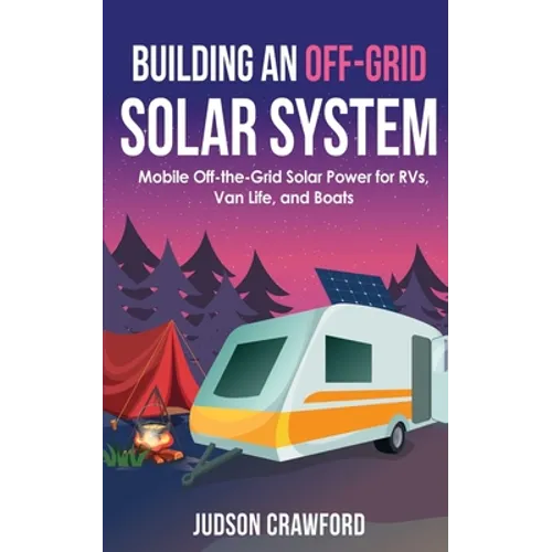 Building an Off-Grid Solar System: Mobile Off-the-Grid Solar Power for RVs, Van Life, and Boats - Paperback